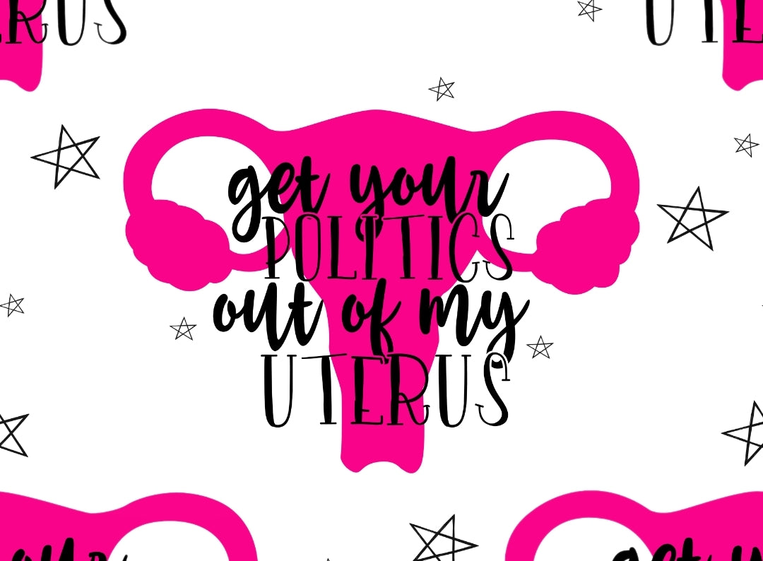 Get your politics out of my uterus  Pre Order